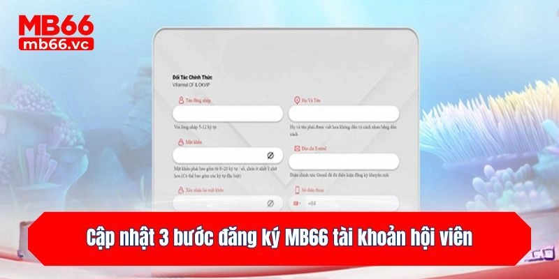 Cập nhật 3 bước đăng ký tài khoản hội viên tại MB66