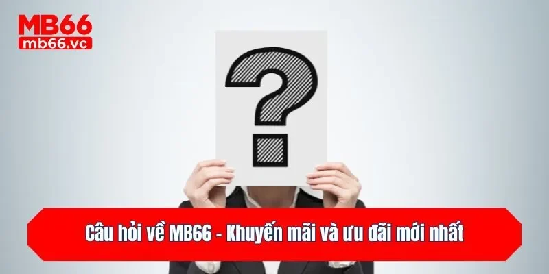 Câu hỏi về MB66 - Khuyến mãi và ưu đãi mới nhất