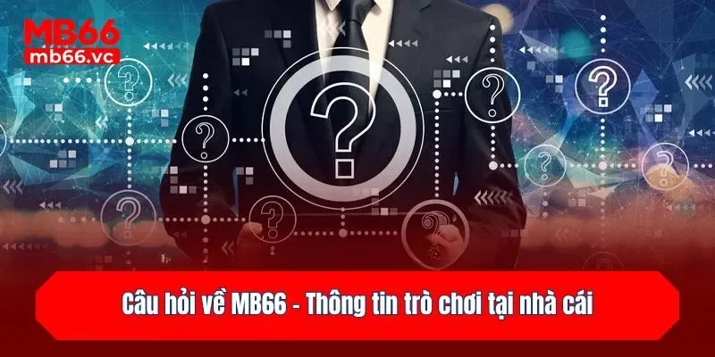 Câu hỏi về MB66 - Thông tin trò chơi tại nhà cái