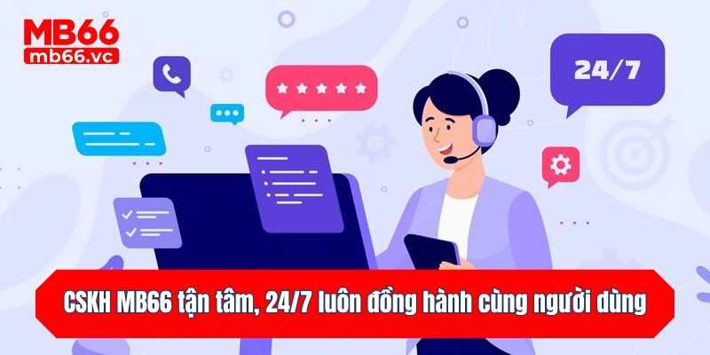 CSKH MB66 tận tâm, 24/7 luôn đồng hành cùng người dùng