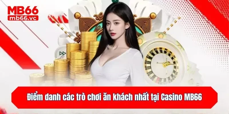 Điểm danh các trò chơi ăn khách nhất tại Casino MB66