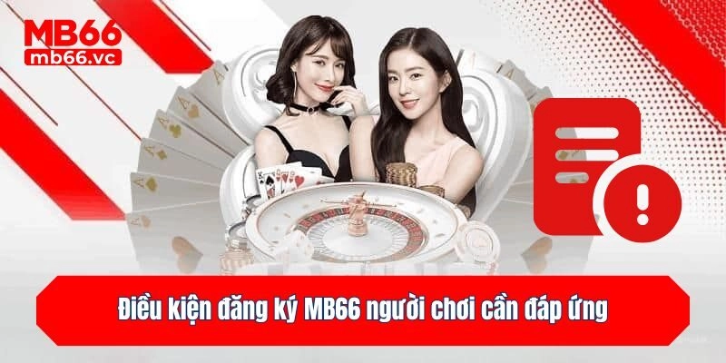 Điều kiện đăng ký MB66 người chơi cần đáp ứng