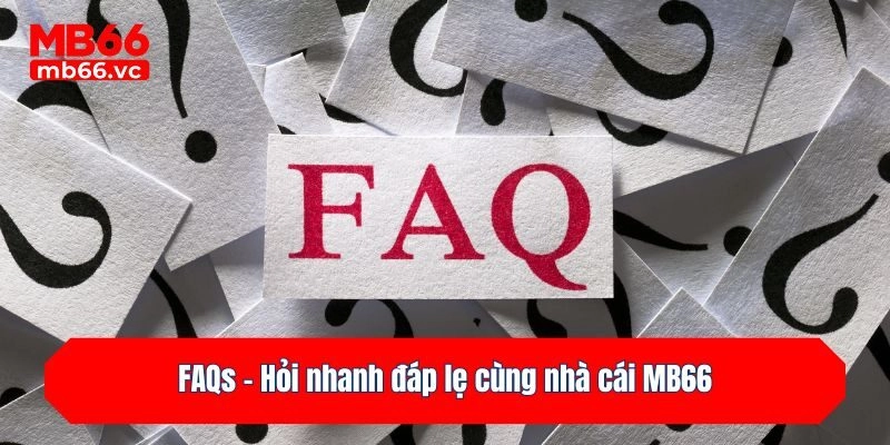 FAQs - Hỏi nhanh đáp lẹ cùng nhà cái MB66