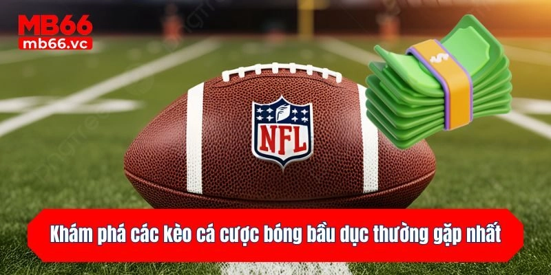 Khám phá các kèo cược bóng bầu dục thường gặp nhất