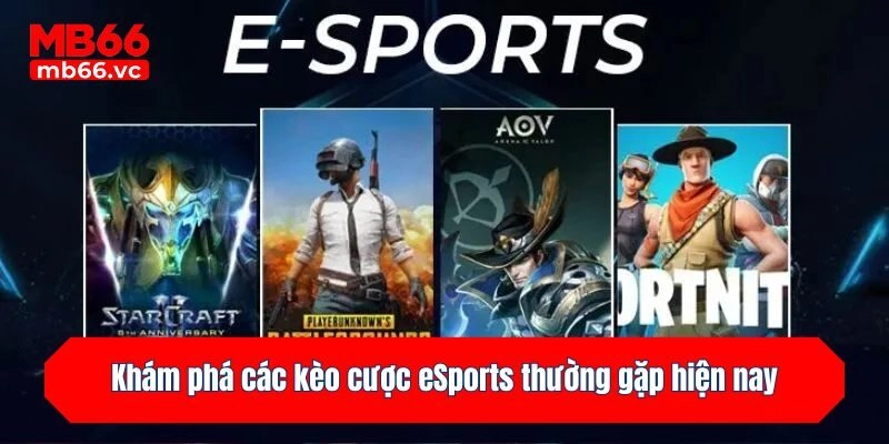 Khám phá các kèo cược eSports thường gặp hiện nay