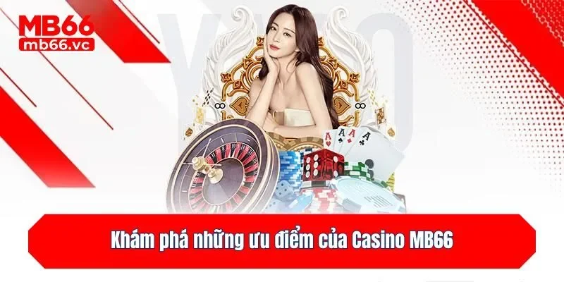Khám phá những ưu điểm của Casino MB66