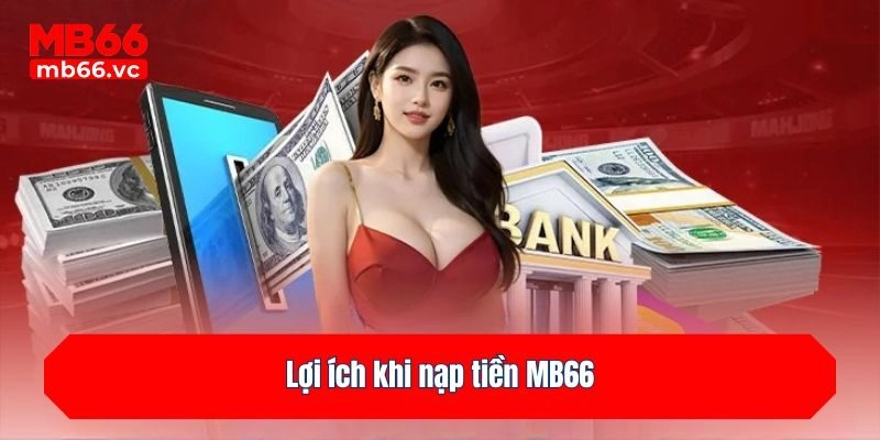 Lợi ích khi nạp tiền MB66