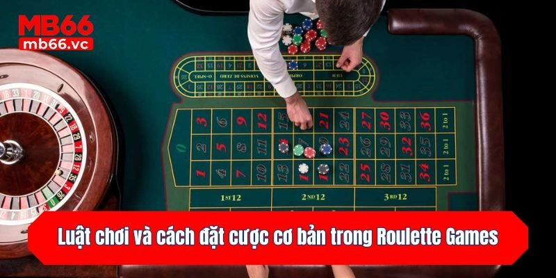 Luật chơi và cách đặt cược cơ bản trong Roulette Games