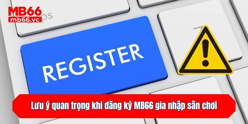 Lưu ý quan trọng khi đăng ký gia nhập sân chơi MB66