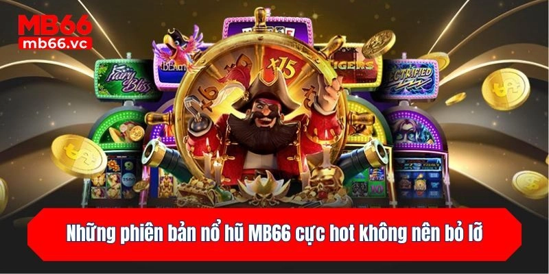 Những phiên bản nổ hũ MB66 cực hot không nên bỏ lỡ