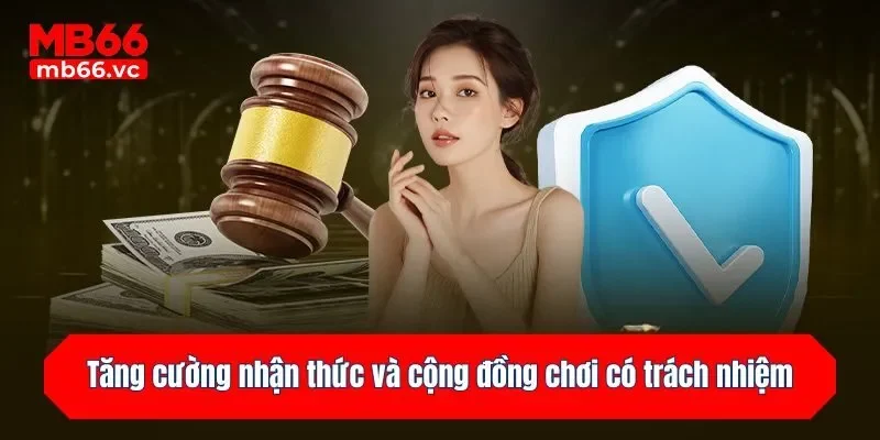 Tăng cường nhận thức và cộng đồng chơi có trách nhiệm